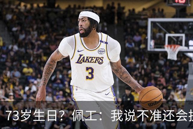 73岁生日？佩工：我说不准还会执教多少年，但我很享受执教贝蒂斯